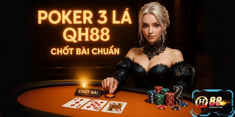 Poker 3 Lá QH88 – Chốt bài chuẩn, hốt thưởng cực sướng!