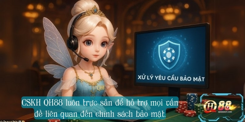 CSKH QH88 luôn trực sẵn để hỗ trợ mọi vấn đề liên quan đến chính sách bảo mật.